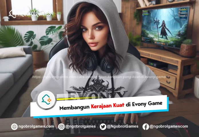 cara membangun kerajaan yang kuat di evony game - ngobrol games
