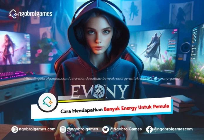 cara mendapatkan banyak energy untuk pemula di evony game - ngobrol games