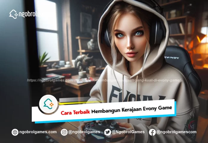 cara terbaik membangun kerajaan yang kuat di evony game - ngobrol games