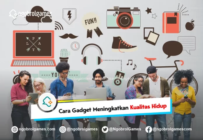 bagaimana gadget bisa meningkatkan kualitas hidup anda