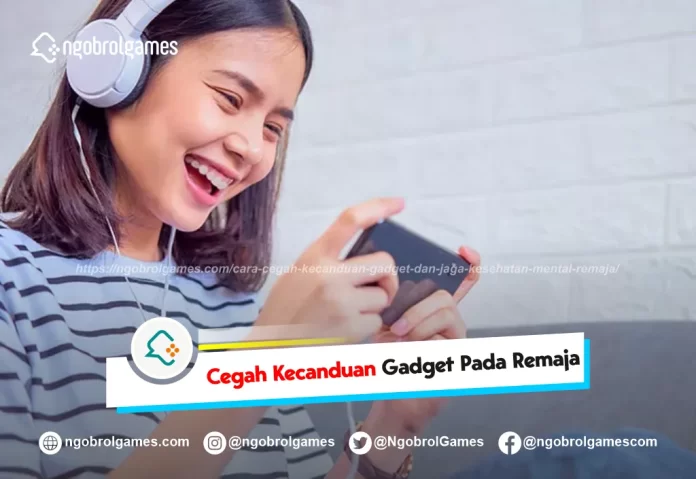 cara cegah kecanduan gadget dan Jaga kesehatan mental remaja - ngobrol games