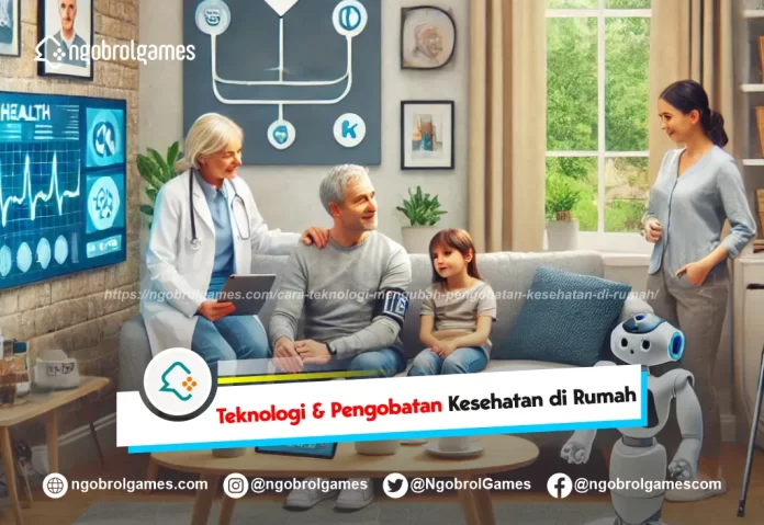 cara teknologi mengubah pengobatan kesehatan di rumah - ngobrol games