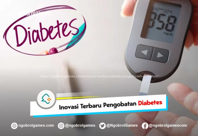 inovasi terbaru dalam pengobatan diabetes - ngobrol games