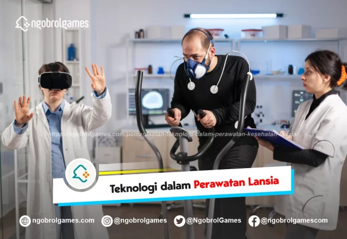 pemanfaatan teknologi dalam perawatan kesehatan lansia - ngobrol games