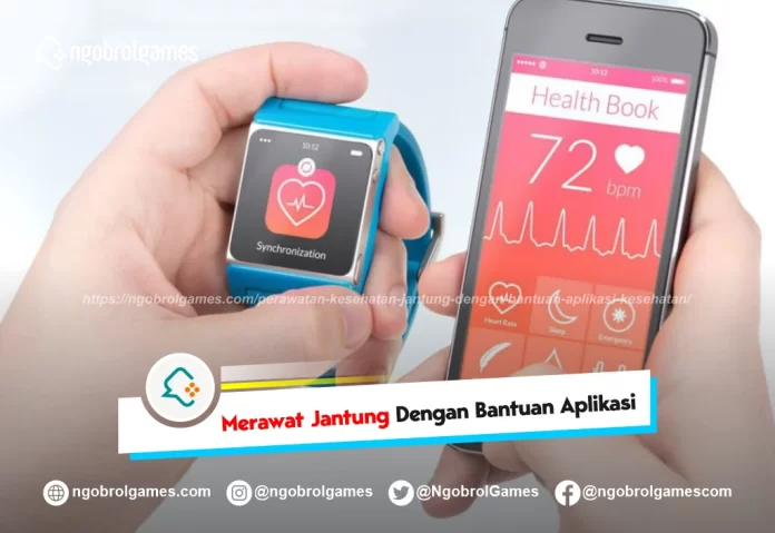 perawatan kesehatan jantung dengan bantuan aplikasi kesehatan - ngobrol games