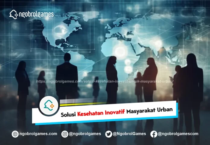 solusi kesehatan inovatif untuk masyarakat urban - ngobrol games
