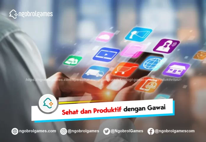 tips sehat menggunakan teknologi gawai untuk produktivitas - ngobrol games