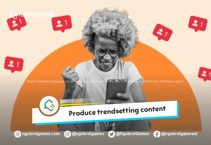 produce trend-setting content